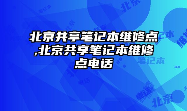 北京共享筆記本維修點,北京共享筆記本維修點電話