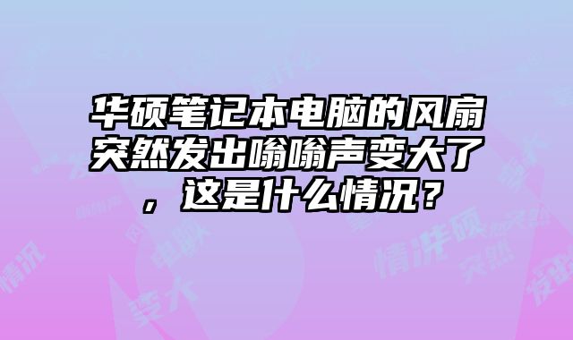 華碩筆記本電腦的風扇突然發出嗡嗡聲變大了，這是什么情況？