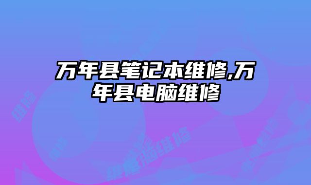 萬年縣筆記本維修,萬年縣電腦維修