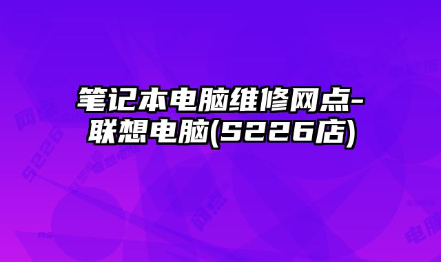 筆記本電腦維修網(wǎng)點-聯(lián)想電腦(S226店)