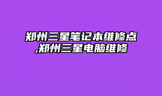 鄭州三星筆記本維修點,鄭州三星電腦維修