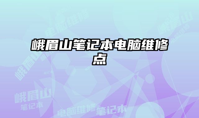 峨眉山筆記本電腦維修點(diǎn)