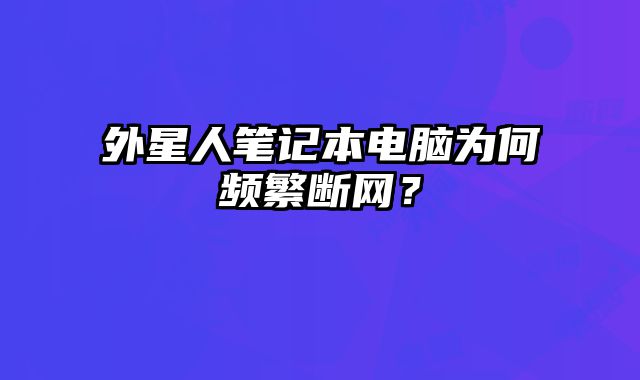 外星人筆記本電腦為何頻繁斷網(wǎng)？