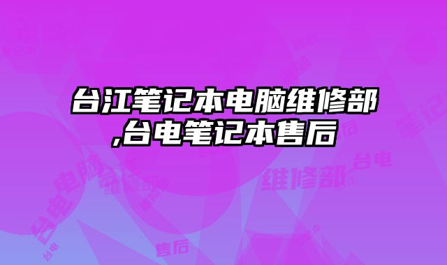 臺江筆記本電腦維修部,臺電筆記本售后
