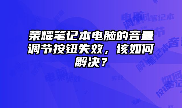 榮耀筆記本電腦的音量調節按鈕失效，該如何解決？