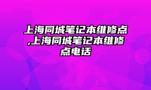 上海同城筆記本維修點,上海同城筆記本維修點電話