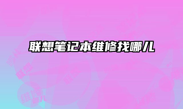 聯想筆記本維修找哪兒