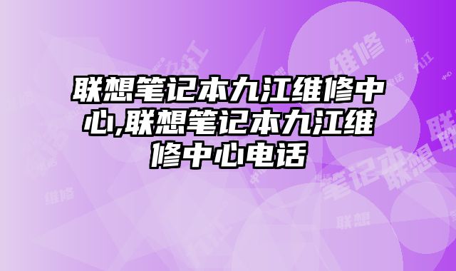 聯想筆記本九江維修中心,聯想筆記本九江維修中心電話