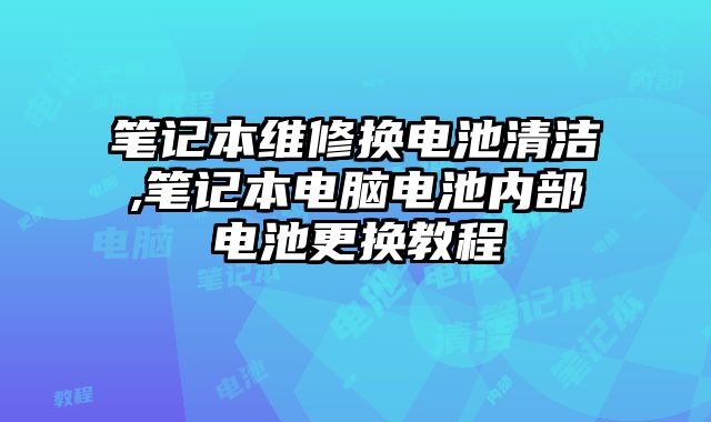 筆記本維修換電池清潔,筆記本電腦電池內(nèi)部電池更換教程