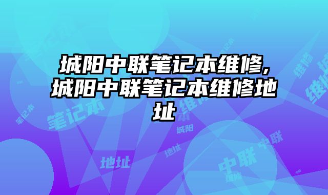 城陽中聯筆記本維修,城陽中聯筆記本維修地址