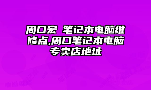 周口宏碁筆記本電腦維修點,周口筆記本電腦專賣店地址