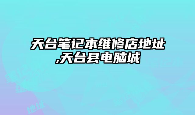 天臺筆記本維修店地址,天臺縣電腦城