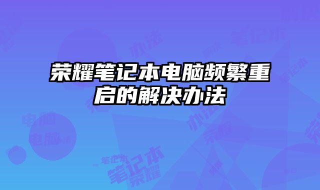 榮耀筆記本電腦頻繁重啟的解決辦法