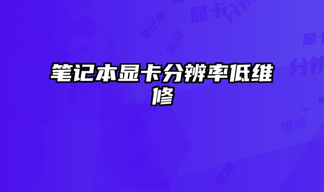 筆記本顯卡分辨率低維修