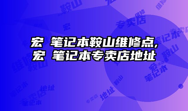宏碁筆記本鞍山維修點,宏碁筆記本專賣店地址