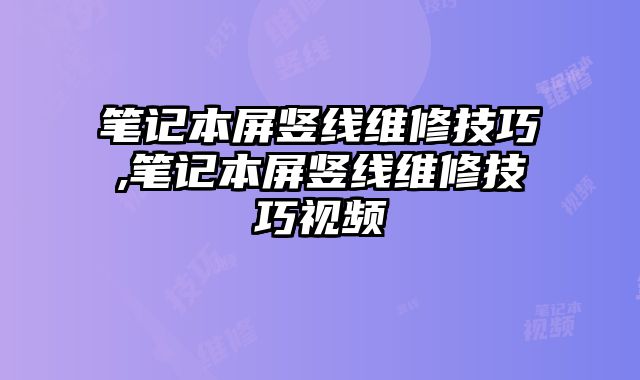 筆記本屏豎線維修技巧,筆記本屏豎線維修技巧視頻