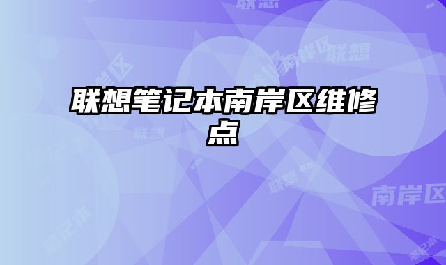 聯(lián)想筆記本南岸區(qū)維修點(diǎn)