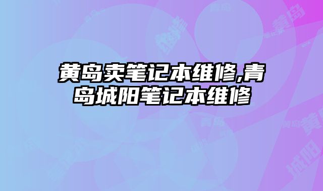 黃島賣筆記本維修,青島城陽筆記本維修