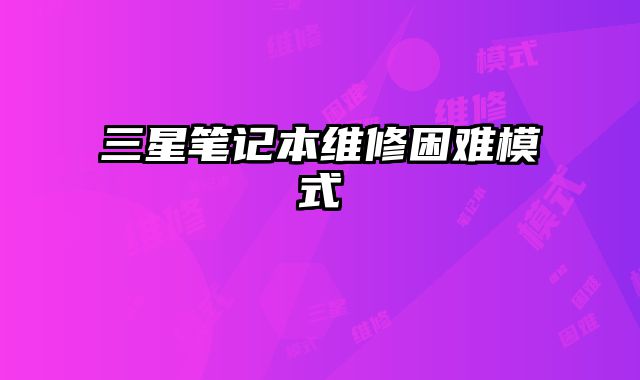三星筆記本維修困難模式