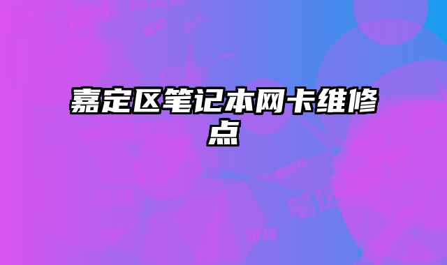 嘉定區筆記本網卡維修點