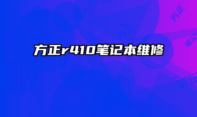 方正r410筆記本維修