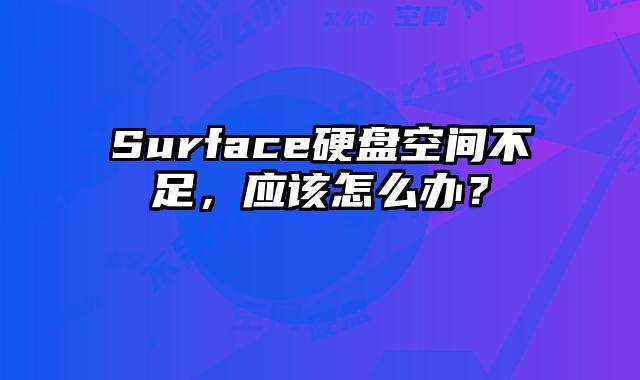 Surface硬盤空間不足，應(yīng)該怎么辦？