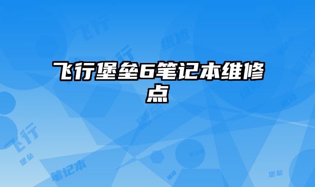 飛行堡壘6筆記本維修點
