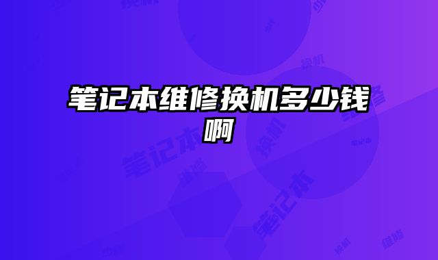 筆記本維修換機多少錢啊