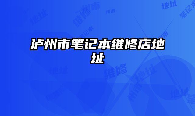 瀘州市筆記本維修店地址