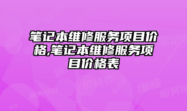 筆記本維修服務(wù)項目價格,筆記本維修服務(wù)項目價格表