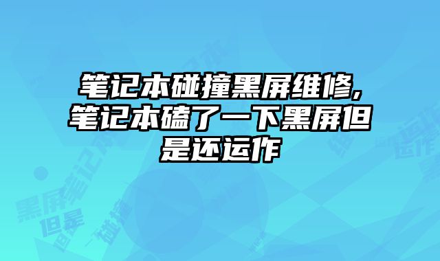 筆記本碰撞黑屏維修,筆記本磕了一下黑屏但是還運作