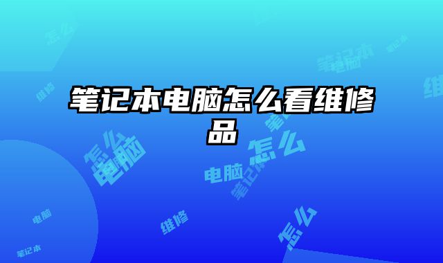 筆記本電腦怎么看維修品
