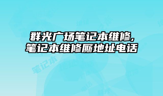 群光廣場筆記本維修,筆記本維修廝地址電話