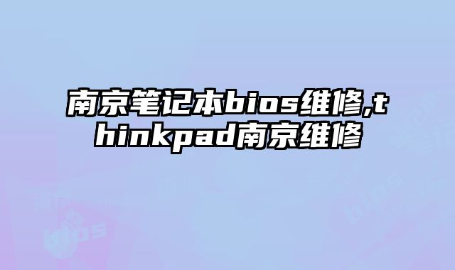 南京筆記本bios維修,thinkpad南京維修