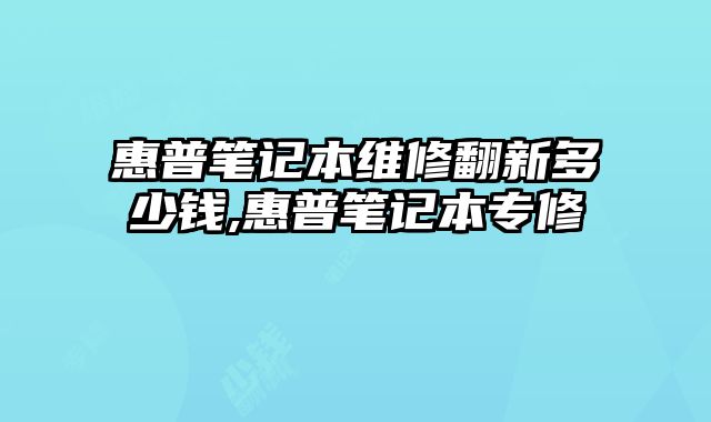 惠普筆記本維修翻新多少錢,惠普筆記本專修