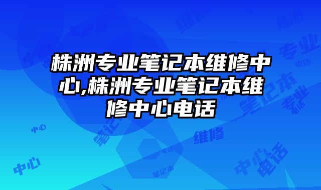 株洲專業筆記本維修中心,株洲專業筆記本維修中心電話
