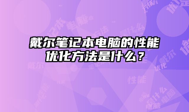 戴爾筆記本電腦的性能優化方法是什么？