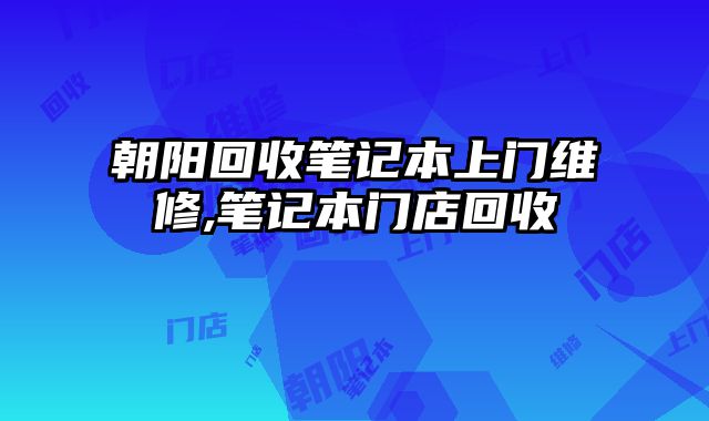 朝陽回收筆記本上門維修,筆記本門店回收