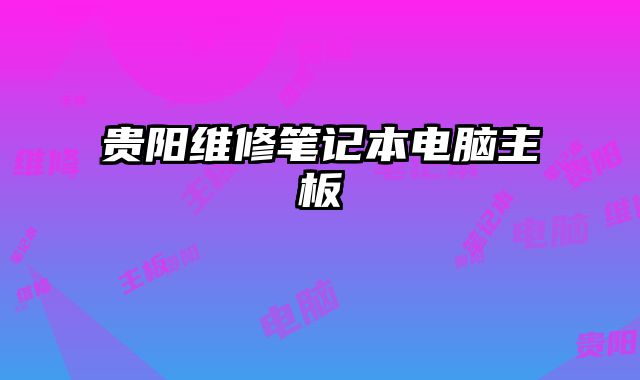貴陽維修筆記本電腦主板