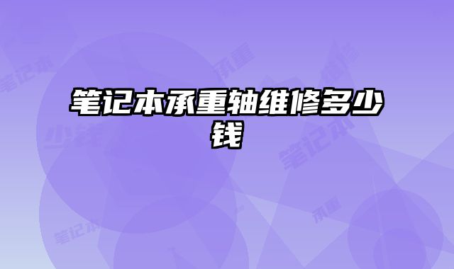 筆記本承重軸維修多少錢