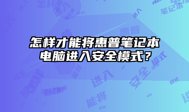 怎樣才能將惠普筆記本電腦進入安全模式？