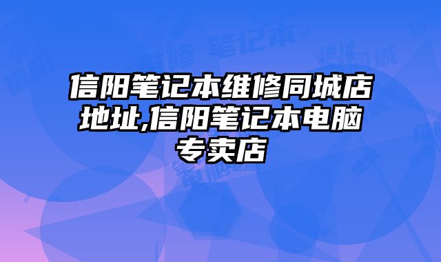 信陽筆記本維修同城店地址,信陽筆記本電腦專賣店