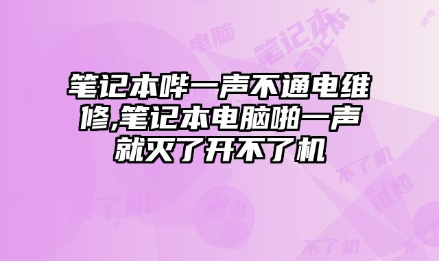 筆記本嗶一聲不通電維修,筆記本電腦啪一聲就滅了開不了機