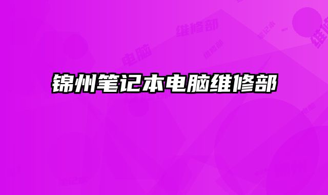 錦州筆記本電腦維修部