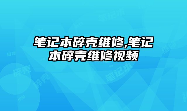 筆記本碎殼維修,筆記本碎殼維修視頻