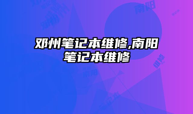 鄧州筆記本維修,南陽筆記本維修