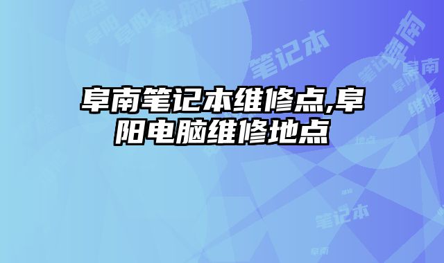 阜南筆記本維修點,阜陽電腦維修地點