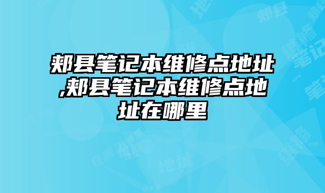 郟縣筆記本維修點地址,郟縣筆記本維修點地址在哪里
