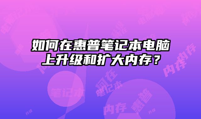 如何在惠普筆記本電腦上升級和擴大內(nèi)存？