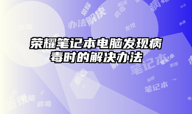 榮耀筆記本電腦發(fā)現(xiàn)病毒時(shí)的解決辦法